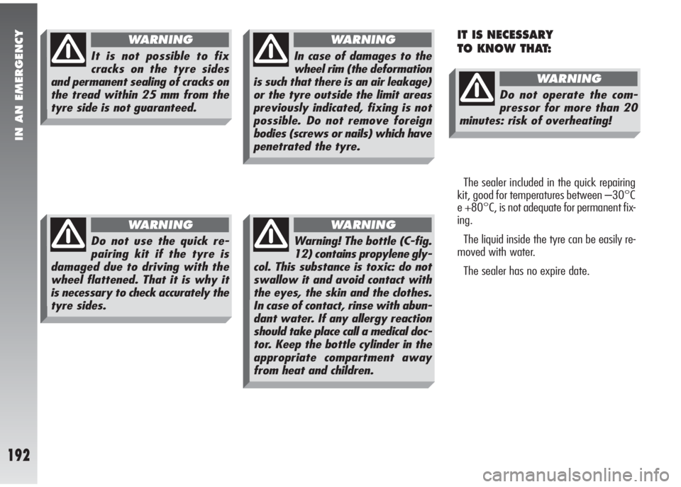 Alfa Romeo 147 2007 Owner handbook (in English) IN AN EMERGENCY
192
IT IS NECESSARY
TO KNOW THAT:
The sealer included in the quick repairing
kit, good for temperatures between –30°C
e +80°C, is not adequate for permanent fix-
ing.
The liquid in Alfa Romeo 147 2007 Owner handbook (in English) IN AN EMERGENCY
192
IT IS NECESSARY
TO KNOW THAT:
The sealer included in the quick repairing
kit, good for temperatures between –30°C
e +80°C, is not adequate for permanent fix-
ing.
The liquid in