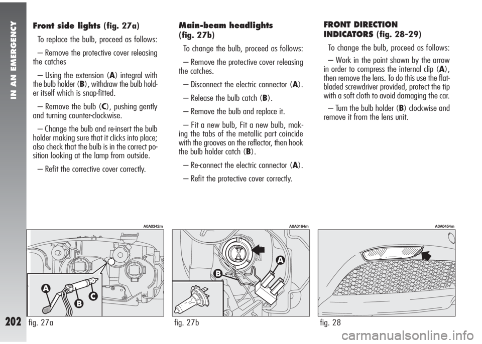 Alfa Romeo 147 2008 Owner handbook (in English) IN AN EMERGENCY
202
FRONT DIRECTION
INDICATORS
(fig. 28-29)
To change the bulb, proceed as follows:
– Work in the point shown by the arrow
in order to compress the internal clip (A),
then remove th Alfa Romeo 147 2008 Owner handbook (in English) IN AN EMERGENCY
202
FRONT DIRECTION
INDICATORS
(fig. 28-29)
To change the bulb, proceed as follows:
– Work in the point shown by the arrow
in order to compress the internal clip (A),
then remove th