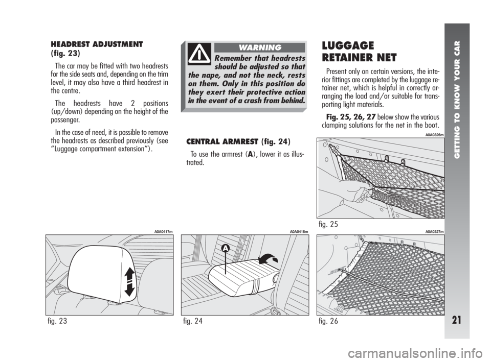 Alfa Romeo 147 2005  Owner handbook (in English) GETTING TO KNOW YOUR CAR
21
HEADREST ADJUSTMENT 
(fig. 23)
The car may be fitted with two headrests
for the side seats and, depending on the trim
level, it may also have a third headrest in
the centre