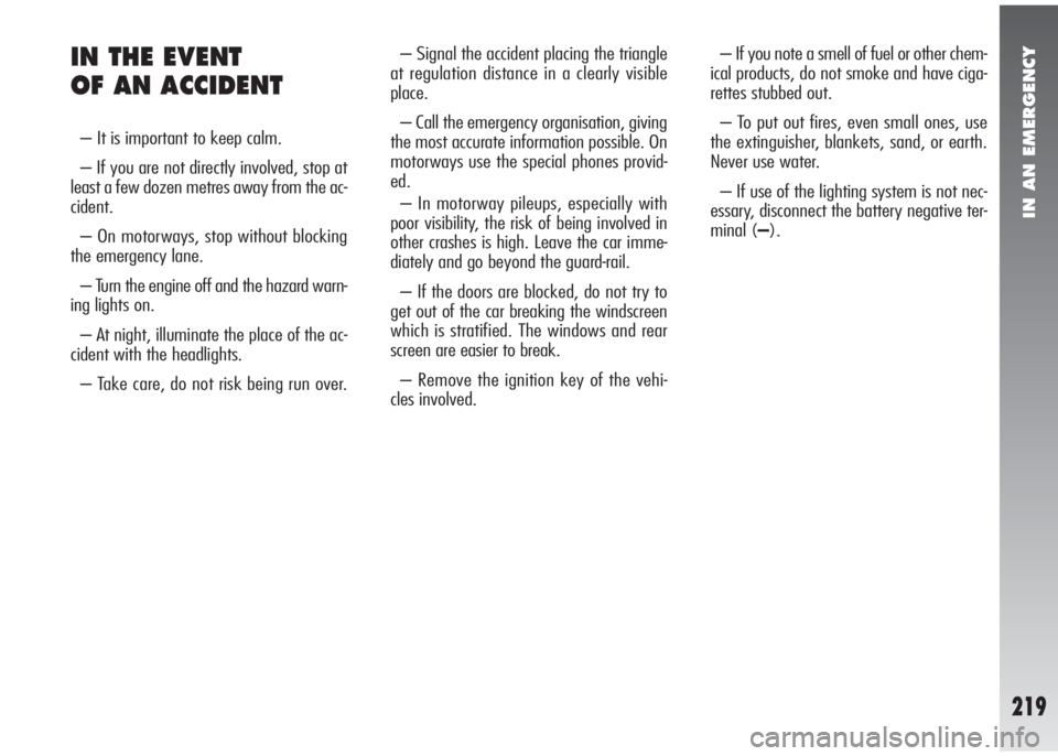 Alfa Romeo 147 2006 Owner handbook (in English) IN AN EMERGENCY
219
IN THE EVENT
OF AN ACCIDENT
– It is important to keep calm.
– If you are not directly involved, stop at
least a few dozen metres away from the ac-
cident.
– On motorways, sto Alfa Romeo 147 2006 Owner handbook (in English) IN AN EMERGENCY
219
IN THE EVENT
OF AN ACCIDENT
– It is important to keep calm.
– If you are not directly involved, stop at
least a few dozen metres away from the ac-
cident.
– On motorways, sto