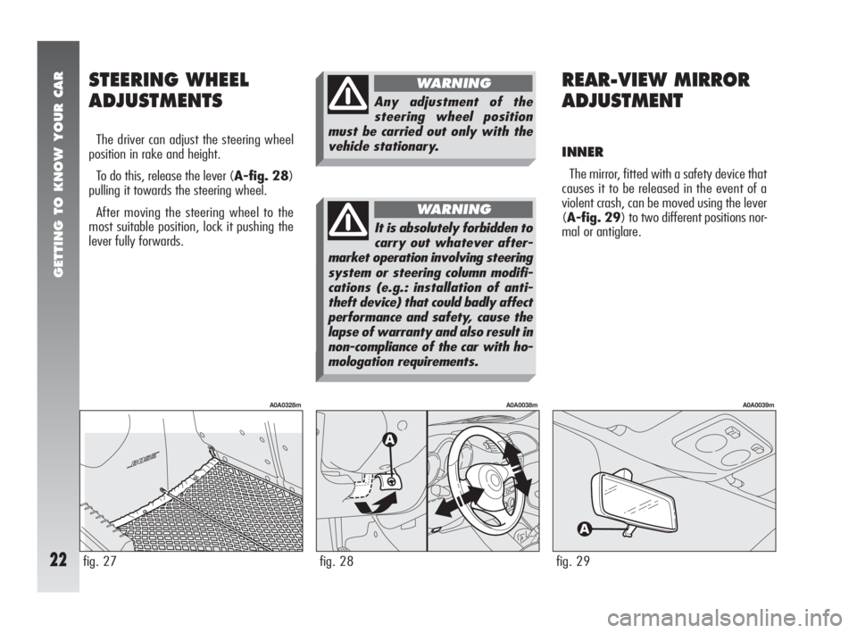 Alfa Romeo 147 2005  Owner handbook (in English) GETTING TO KNOW YOUR CAR
22
STEERING WHEEL 
ADJUSTMENTS
The driver can adjust the steering wheel
position in rake and height.
To do this, release the lever (A-fig. 28)
pulling it towards the steering 
