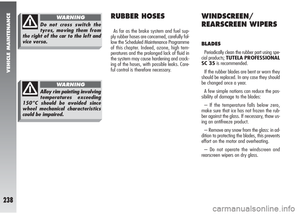 Alfa Romeo 147 2011  Owner handbook (in English) VEHICLE MAINTENANCE
238
WINDSCREEN/
REARSCREEN WIPERS
BLADES
Periodically clean the rubber part using spe-
cial products; TUTELA PROFESSIONAL
SC 35is recommended. 
If the rubber blades are bent or wor