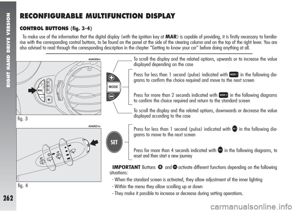 Alfa Romeo 147 2008 Owner handbook (in English) RIGHT HAND DRIVE VERSION
262
RECONFIGURABLE MULTIFUNCTION DISPLAY
CONTROL BUTTONS (fig. 3-4)
To make use of the information that the digital display (with the ignition key at MAR) is capable of provid Alfa Romeo 147 2008 Owner handbook (in English) RIGHT HAND DRIVE VERSION
262
RECONFIGURABLE MULTIFUNCTION DISPLAY
CONTROL BUTTONS (fig. 3-4)
To make use of the information that the digital display (with the ignition key at MAR) is capable of provid