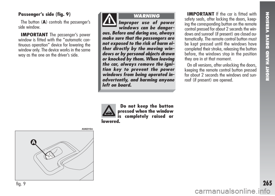 Alfa Romeo 147 2005  Owner handbook (in English) RIGHT HAND DRIVE VERSION
265
Do not keep the button
pressed when the window
is completely raised or
lowered.
fig. 9
A0A0310m
IMPORTANTIf the car is fitted with
safety seals, after locking the doors, k