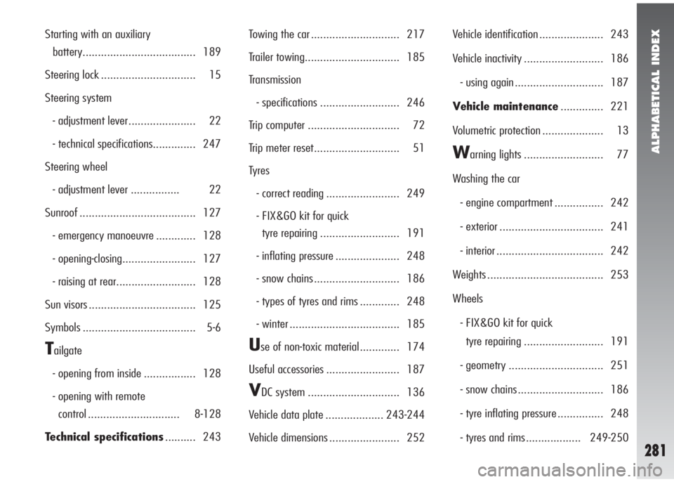 Alfa Romeo 147 2007  Owner handbook (in English) ALPHABETICAL INDEX
281
Starting with an auxiliary 
battery..................................... 189
Steering lock ............................... 15
Steering system
- adjustment lever.................