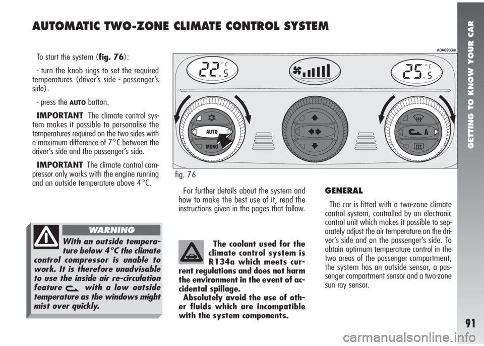 Alfa Romeo 147 2009  Owner handbook (in English) GETTING TO KNOW YOUR CAR
91
AUTOMATIC TWO-ZONE CLIMATE CONTROL SYSTEM
To start the system (fig. 76):
- turn the knob rings to set the required
temperatures (driver’s side - passenger’s
side).
- pr