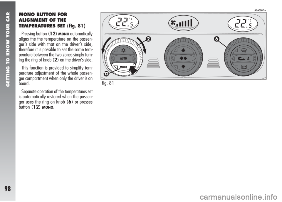 Alfa Romeo 147 2010 Owner handbook (in English) GETTING TO KNOW YOUR CAR
98
MONO BUTTON FOR
ALIGNMENT OF THE
TEMPERATURES SET
(fig. 81)
Pressing button (12)
MONOautomatically
aligns the the temperature on the passen-
ger’s side with that on the d Alfa Romeo 147 2010 Owner handbook (in English) GETTING TO KNOW YOUR CAR
98
MONO BUTTON FOR
ALIGNMENT OF THE
TEMPERATURES SET
(fig. 81)
Pressing button (12)
MONOautomatically
aligns the the temperature on the passen-
ger’s side with that on the d