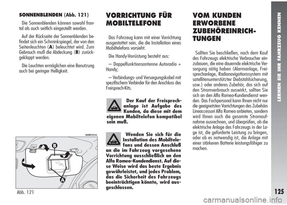 Alfa Romeo 147 2005  Betriebsanleitung (in German) LERNEN SIE IHR FAHRZEUG KENNEN
125
VORRICHTUNG FÜR
MOBILTELEFONE
Das Fahrzeug kann mit einer Vorrichtung
ausgestattet sein, die die Installation eines
Mobiltelefons vorsieht.
Die Handy-Vorrüstung be