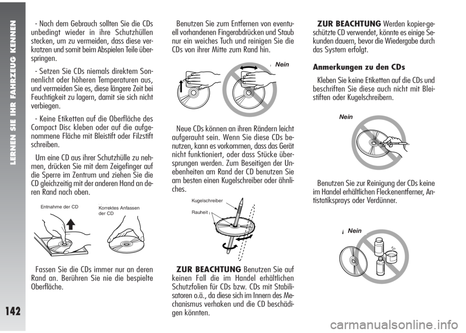 Alfa Romeo 147 2006  Betriebsanleitung (in German) LERNEN SIE IHR FAHRZEUG KENNEN
142
- Nach dem Gebrauch sollten Sie die CDs
unbedingt wieder in ihre Schutzhüllen
stecken, um zu vermeiden, dass diese ver-
kratzen und somit beim Abspielen Teile über