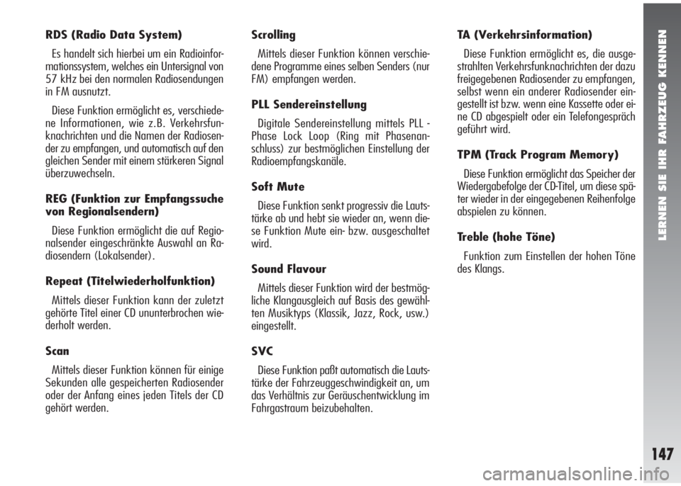 Alfa Romeo 147 2006  Betriebsanleitung (in German) LERNEN SIE IHR FAHRZEUG KENNEN
147
RDS (Radio Data System)
Es handelt sich hierbei um ein Radioinfor-
mationssystem, welches ein Untersignal von
57 kHz bei den normalen Radiosendungen
in FM ausnutzt. 