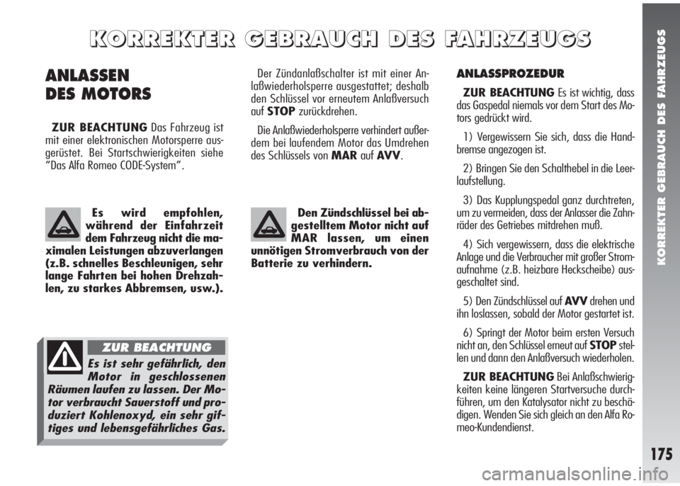Alfa Romeo 147 2005 Betriebsanleitung (in German) KORREKTER GEBRAUCH DES FAHRZEUGS
175
ANLASSPROZEDUR
ZUR BEACHTUNGEs ist wichtig, dass
das Gaspedal niemals vor dem Start des Mo-
tors gedrückt wird.
1) Vergewissern Sie sich, dass die Hand-
bremse an Alfa Romeo 147 2005 Betriebsanleitung (in German) KORREKTER GEBRAUCH DES FAHRZEUGS
175
ANLASSPROZEDUR
ZUR BEACHTUNGEs ist wichtig, dass
das Gaspedal niemals vor dem Start des Mo-
tors gedrückt wird.
1) Vergewissern Sie sich, dass die Hand-
bremse an