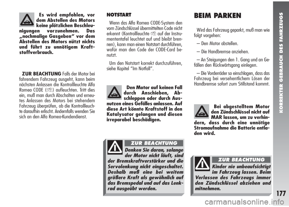 Alfa Romeo 147 2006  Betriebsanleitung (in German) KORREKTER GEBRAUCH DES FAHRZEUGS
177
NOTSTART
Wenn das Alfa Romeo CODE-System den
vom Zündschlüssel übermittelten Code nicht
erkennt (Kontrollleuchte 
Yauf der Instru-
mententafel leuchtet auf und 