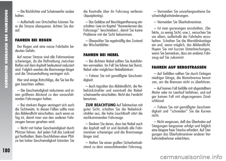 Alfa Romeo 147 2006  Betriebsanleitung (in German) KORREKTER GEBRAUCH DES FAHRZEUGS
180
– Die Rücklichter und Scheinwerfer sauber
halten.
– Außerhalb von Ortschaften können Tie-
re die Strasse überqueren. Achten Sie dar-
auf.
FAHREN BEI REGEN
