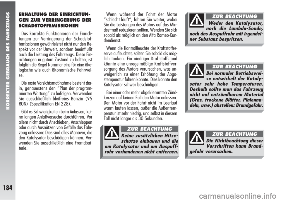 Alfa Romeo 147 2009  Betriebsanleitung (in German) KORREKTER GEBRAUCH DES FAHRZEUGS
184
Wenn während der Fahrt der Motor
“schlecht läuft”, fahren Sie weiter, wobei
Sie die Leistungen des Motors auf das Min-
destmaß reduzieren sollten. Wenden Si