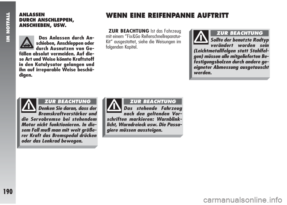 Alfa Romeo 147 2006  Betriebsanleitung (in German) IM NOTFALL
190
ZUR BEACHTUNGIst das Fahrzeug
mit einem “Fix&Go Reifenschnellreparatur-
Kit“ ausgestattet, siehe die Weisungen im
folgenden Kapitel.
ANLASSEN
DURCH ANSCHLEPPEN,
ANSCHIEBEN, USW.WENN
