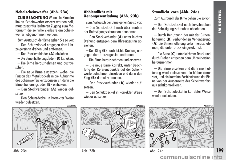 Alfa Romeo 147 2005 Betriebsanleitung (in German) IM NOTFALL
199
Nebelscheinwerfer(Abb. 23a)
ZUR BEACHTUNGWenn die Birne im
linken Scheinwerfer ersetzt werden soll,
muss zuerst für leichteren Zugang zum Mo-
torraum die seitliche Zierleiste am Schein Alfa Romeo 147 2005 Betriebsanleitung (in German) IM NOTFALL
199
Nebelscheinwerfer(Abb. 23a)
ZUR BEACHTUNGWenn die Birne im
linken Scheinwerfer ersetzt werden soll,
muss zuerst für leichteren Zugang zum Mo-
torraum die seitliche Zierleiste am Schein