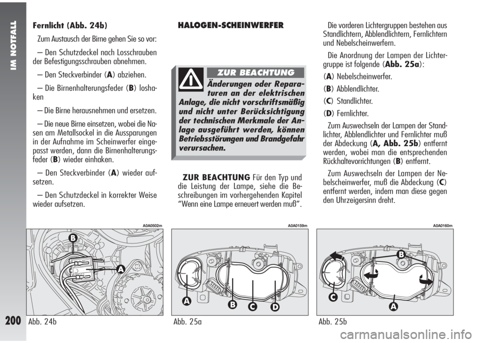 Alfa Romeo 147 2005 Betriebsanleitung (in German) IM NOTFALL
200
Fernlicht(Abb. 24b)
Zum Austausch der Birne gehen Sie so vor:
– Den Schutzdeckel nach Losschrauben
der Befestigungsschrauben abnehmen.
– Den Steckverbinder (A) abziehen.
– Die Bir Alfa Romeo 147 2005 Betriebsanleitung (in German) IM NOTFALL
200
Fernlicht(Abb. 24b)
Zum Austausch der Birne gehen Sie so vor:
– Den Schutzdeckel nach Losschrauben
der Befestigungsschrauben abnehmen.
– Den Steckverbinder (A) abziehen.
– Die Bir