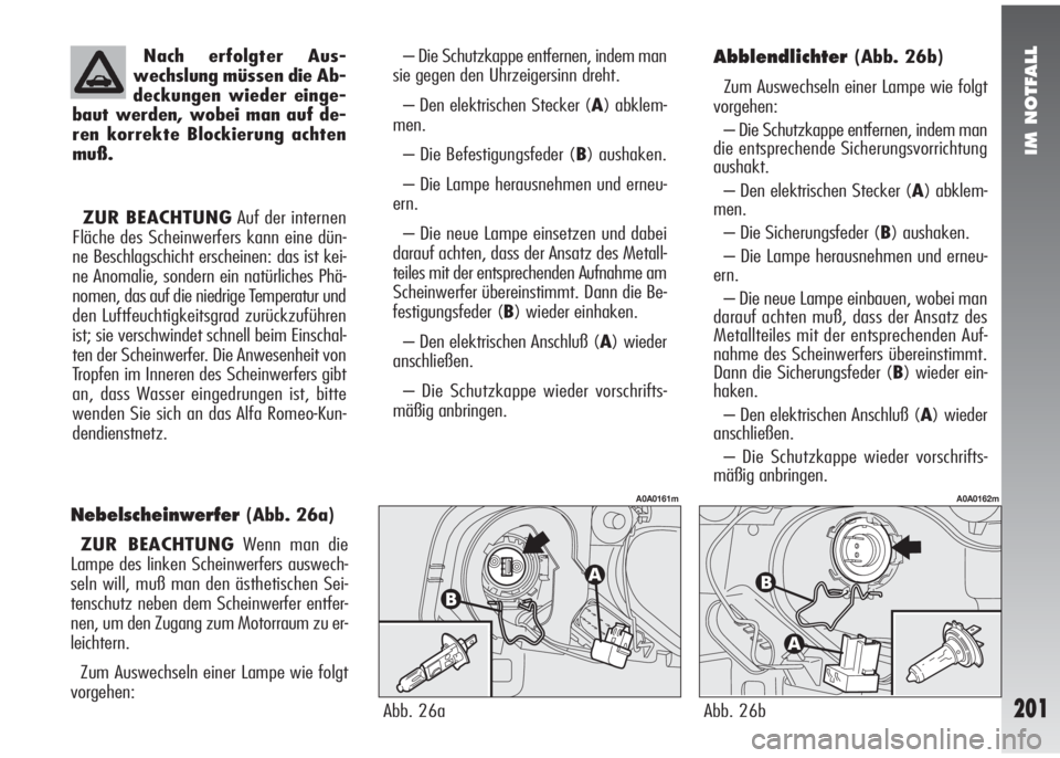 Alfa Romeo 147 2005 Betriebsanleitung (in German) IM NOTFALL
201
Nach erfolgter Aus-
wechslung müssen die Ab-
deckungen wieder einge-
baut werden, wobei man auf de-
ren korrekte Blockierung achten
muß.
ZUR BEACHTUNGAuf der internen
Fläche des Sche Alfa Romeo 147 2005 Betriebsanleitung (in German) IM NOTFALL
201
Nach erfolgter Aus-
wechslung müssen die Ab-
deckungen wieder einge-
baut werden, wobei man auf de-
ren korrekte Blockierung achten
muß.
ZUR BEACHTUNGAuf der internen
Fläche des Sche