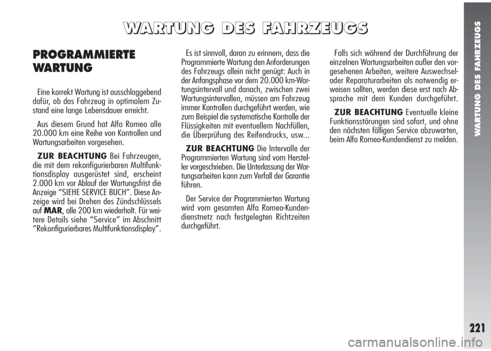 Alfa Romeo 147 2005 Betriebsanleitung (in German) WARTUNG DES FAHRZEUGS
221
Es ist sinnvoll, daran zu erinnern, dass die
Programmierte Wartung den Anforderungen
des Fahrzeugs allein nicht genügt: Auch in
der Anfangsphase vor dem 20.000 km-War-
tungs Alfa Romeo 147 2005 Betriebsanleitung (in German) WARTUNG DES FAHRZEUGS
221
Es ist sinnvoll, daran zu erinnern, dass die
Programmierte Wartung den Anforderungen
des Fahrzeugs allein nicht genügt: Auch in
der Anfangsphase vor dem 20.000 km-War-
tungs