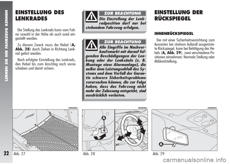 Alfa Romeo 147 2005  Betriebsanleitung (in German) LERNEN SIE IHR FAHRZEUG KENNEN
22Abb. 27
A0A0328m
EINSTELLUNG DES 
LENKRADES
Die Stellung des Lenkrads kann vom Fah-
rer sowohl in der Höhe als auch axial ein-
gestellt werden.
Zu diesem Zweck muss d