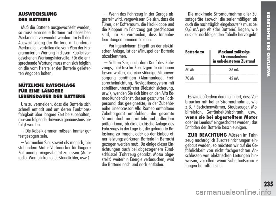 Alfa Romeo 147 2006  Betriebsanleitung (in German) WARTUNG DES FAHRZEUGS
235
Es wird außerdem daran erinnert, dass Ver-
braucher mit hoher Stromaufnahme, wie
z.B. Fläschchenwärmer, Staubsauger, Mo-
biltelefon, Getränkekühlschrank, usw.,
wenn sie 