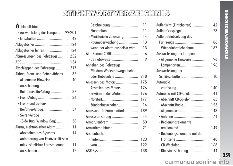 Alfa Romeo 147 2005  Betriebsanleitung (in German) STICHWORTVERZEICHNIS
259
S S
T T
I I
C C
H H
W W
O O
R R
T T
V V
E E
R R
Z Z
E E
I I
C C
H H
N N
I I
S S
Abblendlichter
- Auswechslung der Lampen . 199-201
- Einschalten ............................. 