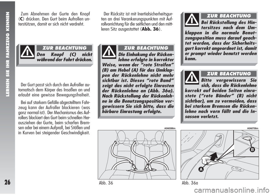 Alfa Romeo 147 2006  Betriebsanleitung (in German) LERNEN SIE IHR FAHRZEUG KENNEN
26
Der Rücksitz ist mit Inertialsicherheitsgur-
ten an drei Verankerungspunkten mit Auf-
rollvorrichtung für die seitlichen und den mitt-
leren Sitz ausgestattet (Abb.