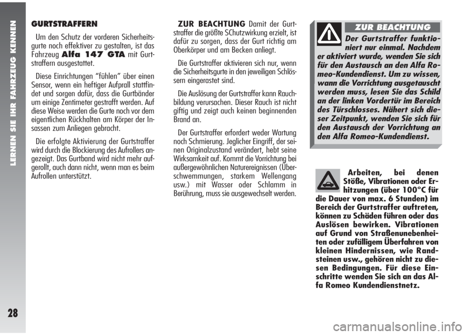Alfa Romeo 147 2005  Betriebsanleitung (in German) LERNEN SIE IHR FAHRZEUG KENNEN
28
GURTSTRAFFERN
Um den Schutz der vorderen Sicherheits-
gurte noch effektiver zu gestalten, ist das
Fahrzeug 
Alfa 147 GTAmit Gurt-
straffern ausgestattet.
Diese Einric
