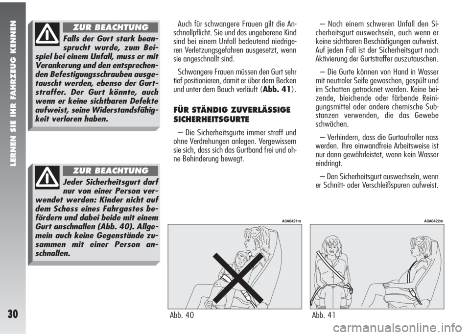 Alfa Romeo 147 2008  Betriebsanleitung (in German) LERNEN SIE IHR FAHRZEUG KENNEN
30
Auch für schwangere Frauen gilt die An-
schnallpflicht. Sie und das ungeborene Kind
sind bei einem Unfall bedeutend niedrige-
ren Verletzungsgefahren ausgesetzt, wen