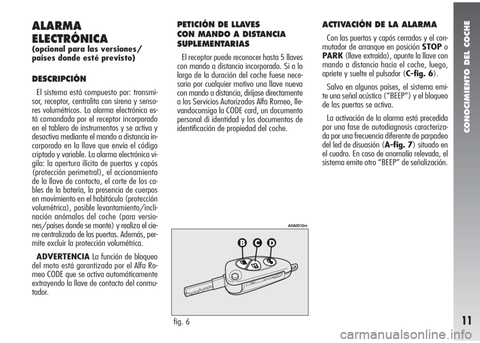 Alfa Romeo 147 2010 Manual de Empleo y Cuidado (in Spanish) CONOCIMIENTO DEL COCHE
11
ALARMA
ELECTRÓNICA
(opcional para las versiones/
países donde esté previsto)
DESCRIPCIÓN
El sistema está compuesto por: transmi-
sor, receptor, centralita con sirena y s Alfa Romeo 147 2010 Manual de Empleo y Cuidado (in Spanish) CONOCIMIENTO DEL COCHE
11
ALARMA
ELECTRÓNICA
(opcional para las versiones/
países donde esté previsto)
DESCRIPCIÓN
El sistema está compuesto por: transmi-
sor, receptor, centralita con sirena y s
