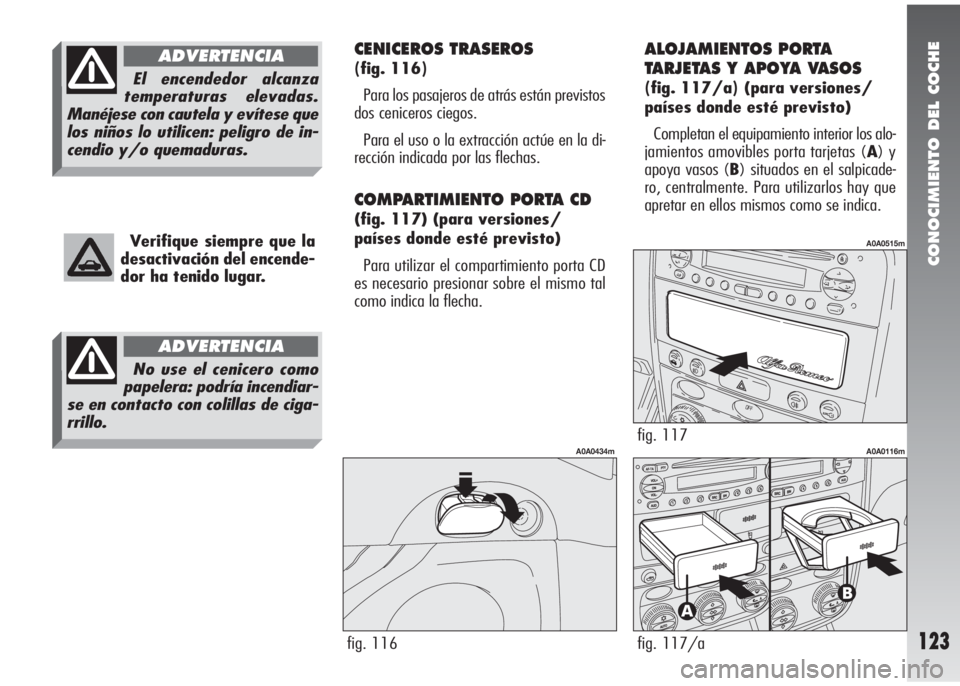 Alfa Romeo 147 2006 Manual de Empleo y Cuidado (in Spanish) CONOCIMIENTO DEL COCHE
123
CENICEROS TRASEROS
(fig. 116)
Para los pasajeros de atrás están previstos
dos ceniceros ciegos.
Para el uso o la extracción actúe en la di-
rección indicada por las fle Alfa Romeo 147 2006 Manual de Empleo y Cuidado (in Spanish) CONOCIMIENTO DEL COCHE
123
CENICEROS TRASEROS
(fig. 116)
Para los pasajeros de atrás están previstos
dos ceniceros ciegos.
Para el uso o la extracción actúe en la di-
rección indicada por las fle