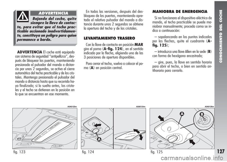 Alfa Romeo 147 2006 Manual de Empleo y Cuidado (in Spanish) CONOCIMIENTO DEL COCHE
127fig. 123
A0A0125m
ADVERTENCIAEl coche está equipado
con sistema de seguridad “antipellizco”, des-
pués de bloquear las puertas, manteniendo
presionado el pulsador del m Alfa Romeo 147 2006 Manual de Empleo y Cuidado (in Spanish) CONOCIMIENTO DEL COCHE
127fig. 123
A0A0125m
ADVERTENCIAEl coche está equipado
con sistema de seguridad “antipellizco”, des-
pués de bloquear las puertas, manteniendo
presionado el pulsador del m