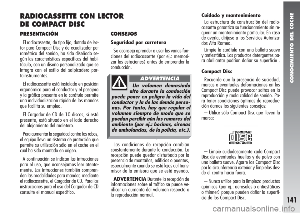 Alfa Romeo 147 2006  Manual de Empleo y Cuidado (in Spanish) CONOCIMIENTO DEL COCHE
141
CONSEJOS
Seguridad por carretera
Se aconseja aprender a usar las varias fun-
ciones del radiocassette (por ej.: memori-
zar las estaciones) antes de emprender la
conducción