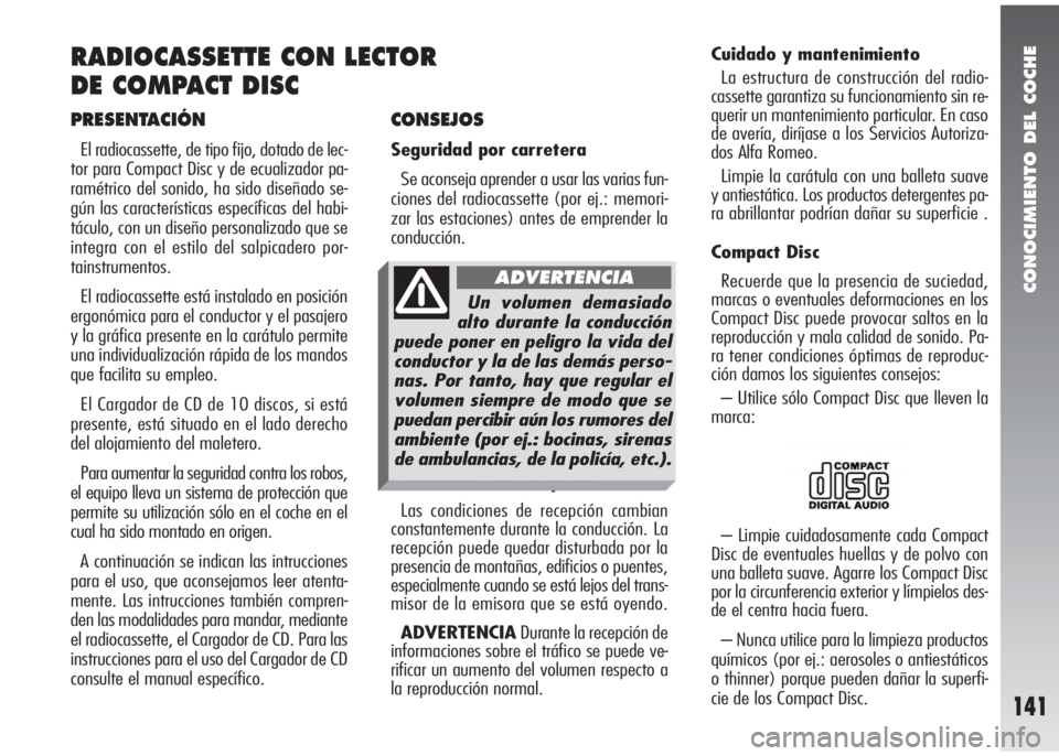 Alfa Romeo 147 2006 Manual de Empleo y Cuidado (in Spanish) CONOCIMIENTO DEL COCHE
141
CONSEJOS
Seguridad por carretera
Se aconseja aprender a usar las varias fun-
ciones del radiocassette (por ej.: memori-
zar las estaciones) antes de emprender la
conducción Alfa Romeo 147 2006 Manual de Empleo y Cuidado (in Spanish) CONOCIMIENTO DEL COCHE
141
CONSEJOS
Seguridad por carretera
Se aconseja aprender a usar las varias fun-
ciones del radiocassette (por ej.: memori-
zar las estaciones) antes de emprender la
conducción