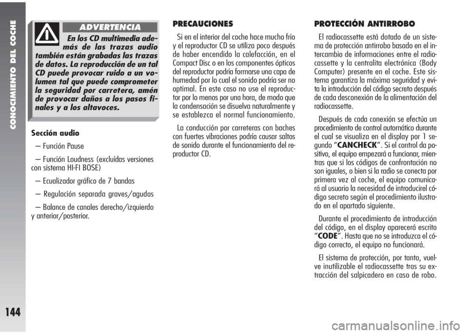 Alfa Romeo 147 2005  Manual de Empleo y Cuidado (in Spanish) CONOCIMIENTO DEL COCHE
144
Sección audio
– Función Pause
– Función Loudness (excluídas versiones
con sistema HI-FI BOSE)
– Ecualizador gráfico de 7 bandas
– Regulación separada graves/ag