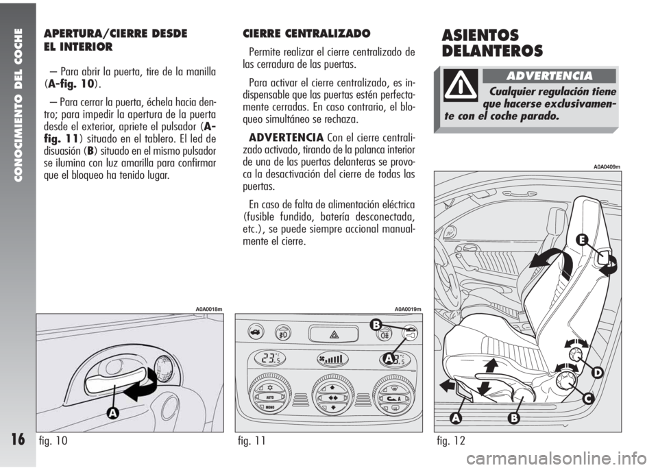 Alfa Romeo 147 2010 Manual de Empleo y Cuidado (in Spanish) CIERRE CENTRALIZADO
Permite realizar el cierre centralizado de
las cerradura de las puertas.
Para activar el cierre centralizado, es in-
dispensable que las puertas estén perfecta-
mente cerradas. En Alfa Romeo 147 2010 Manual de Empleo y Cuidado (in Spanish) CIERRE CENTRALIZADO
Permite realizar el cierre centralizado de
las cerradura de las puertas.
Para activar el cierre centralizado, es in-
dispensable que las puertas estén perfecta-
mente cerradas. En