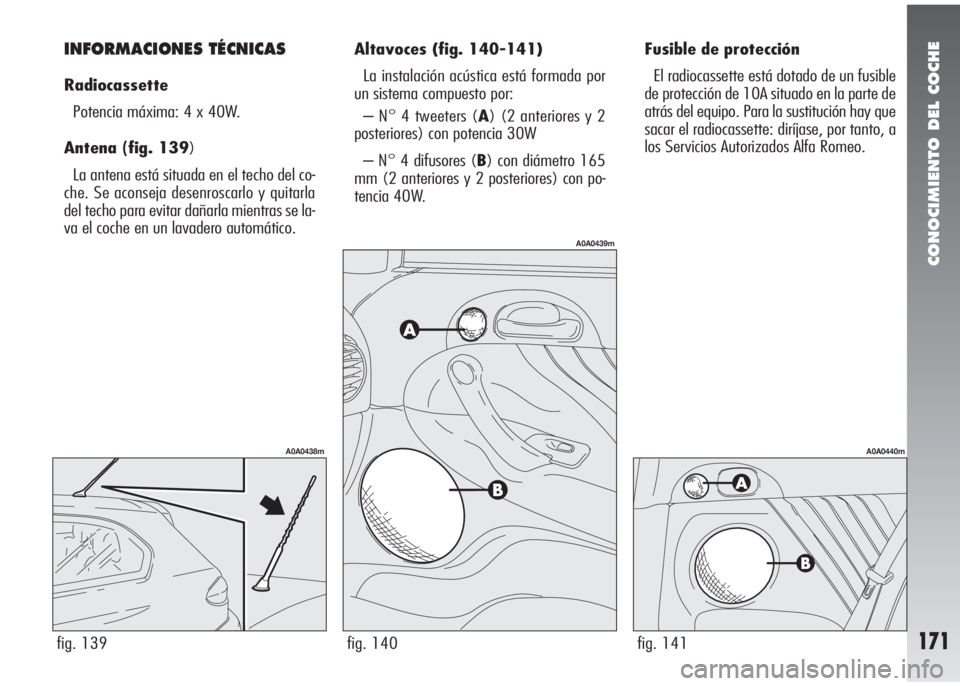 Alfa Romeo 147 2006 Manual de Empleo y Cuidado (in Spanish) CONOCIMIENTO DEL COCHE
171
Fusible de protección
El radiocassette está dotado de un fusible
de protección de 10A situado en la parte de
atrás del equipo. Para la sustitución hay que
sacar el radi Alfa Romeo 147 2006 Manual de Empleo y Cuidado (in Spanish) CONOCIMIENTO DEL COCHE
171
Fusible de protección
El radiocassette está dotado de un fusible
de protección de 10A situado en la parte de
atrás del equipo. Para la sustitución hay que
sacar el radi