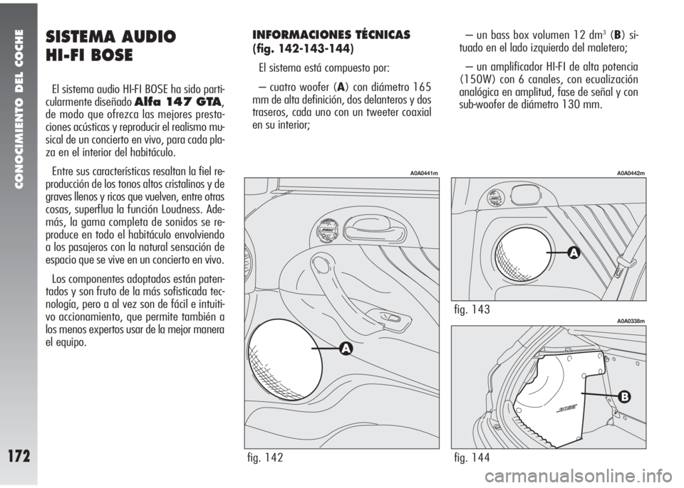 Alfa Romeo 147 2005  Manual de Empleo y Cuidado (in Spanish) CONOCIMIENTO DEL COCHE
172
SISTEMA AUDIO 
HI-FI BOSE 
El sistema audio HI-FI BOSE ha sido parti-
cularmente diseñado 
Alfa 147 GTA,
de modo que ofrezca las mejores presta-
ciones acústicas y reprodu