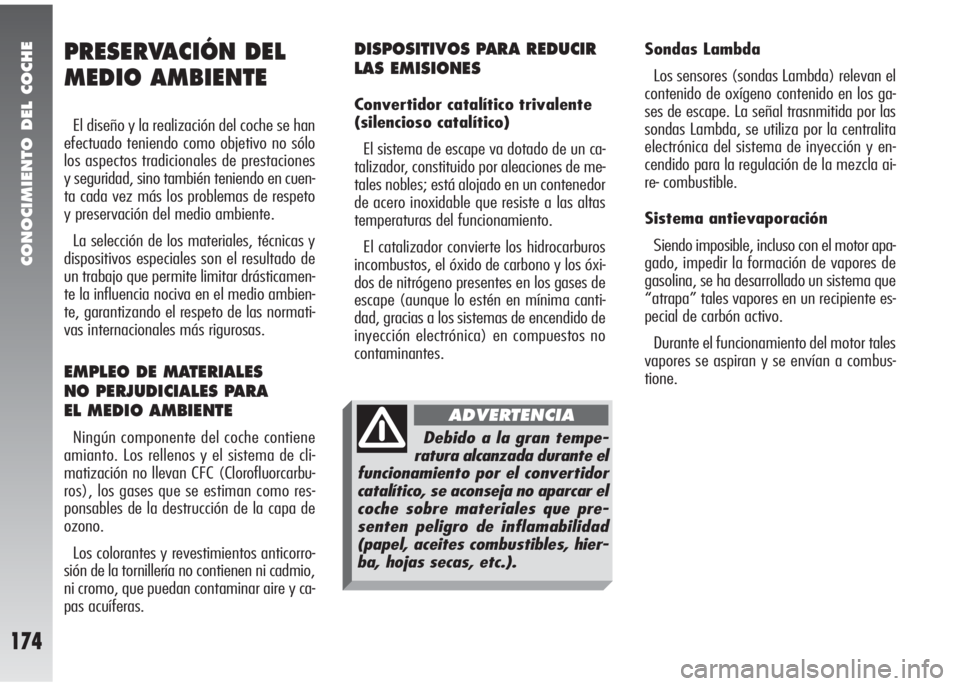 Alfa Romeo 147 2006 Manual de Empleo y Cuidado (in Spanish) CONOCIMIENTO DEL COCHE
174
DISPOSITIVOS PARA REDUCIR
LAS EMISIONES
Convertidor catalítico trivalente
(silencioso catalítico)
El sistema de escape va dotado de un ca-
talizador, constituido por ale Alfa Romeo 147 2006 Manual de Empleo y Cuidado (in Spanish) CONOCIMIENTO DEL COCHE
174
DISPOSITIVOS PARA REDUCIR
LAS EMISIONES
Convertidor catalítico trivalente
(silencioso catalítico)
El sistema de escape va dotado de un ca-
talizador, constituido por ale