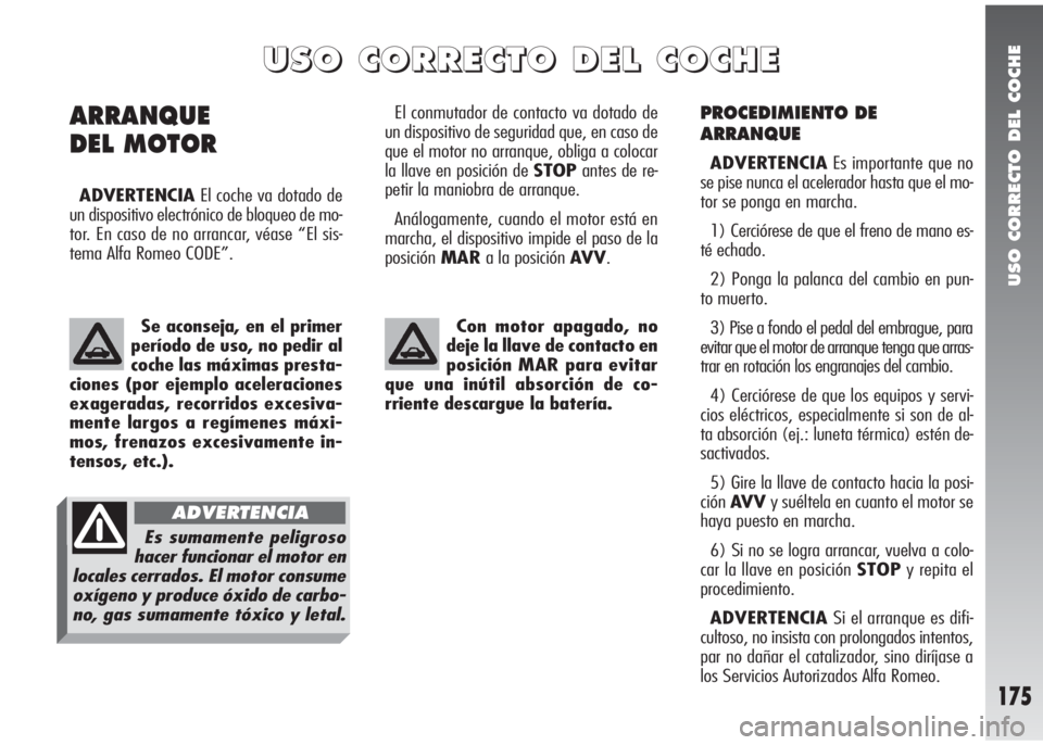 Alfa Romeo 147 2006 Manual de Empleo y Cuidado (in Spanish) USO CORRECTO DEL COCHE
175
PROCEDIMIENTO DE
ARRANQUE
ADVERTENCIAEs importante que no
se pise nunca el acelerador hasta que el mo-
tor se ponga en marcha.
1) Cerciórese de que el freno de mano es-
té Alfa Romeo 147 2006 Manual de Empleo y Cuidado (in Spanish) USO CORRECTO DEL COCHE
175
PROCEDIMIENTO DE
ARRANQUE
ADVERTENCIAEs importante que no
se pise nunca el acelerador hasta que el mo-
tor se ponga en marcha.
1) Cerciórese de que el freno de mano es-
té