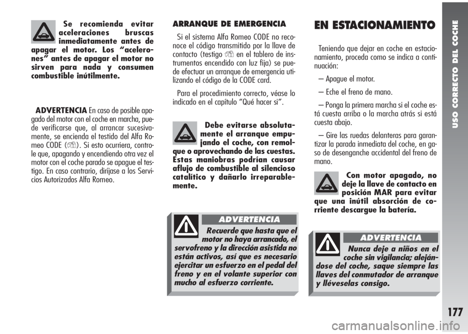 Alfa Romeo 147 2006 Manual de Empleo y Cuidado (in Spanish) USO CORRECTO DEL COCHE
177
ARRANQUE DE EMERGENCIA
Si el sistema Alfa Romeo CODE no reco-
noce el código transmitido por la llave de
contacto (testigo
Yen el tablero de ins-
trumentos encendido con l Alfa Romeo 147 2006 Manual de Empleo y Cuidado (in Spanish) USO CORRECTO DEL COCHE
177
ARRANQUE DE EMERGENCIA
Si el sistema Alfa Romeo CODE no reco-
noce el código transmitido por la llave de
contacto (testigo
Yen el tablero de ins-
trumentos encendido con l