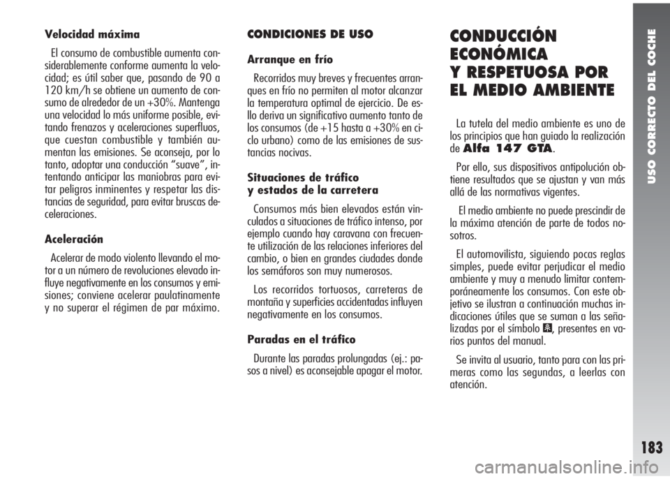 Alfa Romeo 147 2006 Manual de Empleo y Cuidado (in Spanish) USO CORRECTO DEL COCHE
183
Velocidad máxima
El consumo de combustible aumenta con-
siderablemente conforme aumenta la velo-
cidad; es útil saber que, pasando de 90 a
120 km/h se obtiene un aumento d Alfa Romeo 147 2006 Manual de Empleo y Cuidado (in Spanish) USO CORRECTO DEL COCHE
183
Velocidad máxima
El consumo de combustible aumenta con-
siderablemente conforme aumenta la velo-
cidad; es útil saber que, pasando de 90 a
120 km/h se obtiene un aumento d