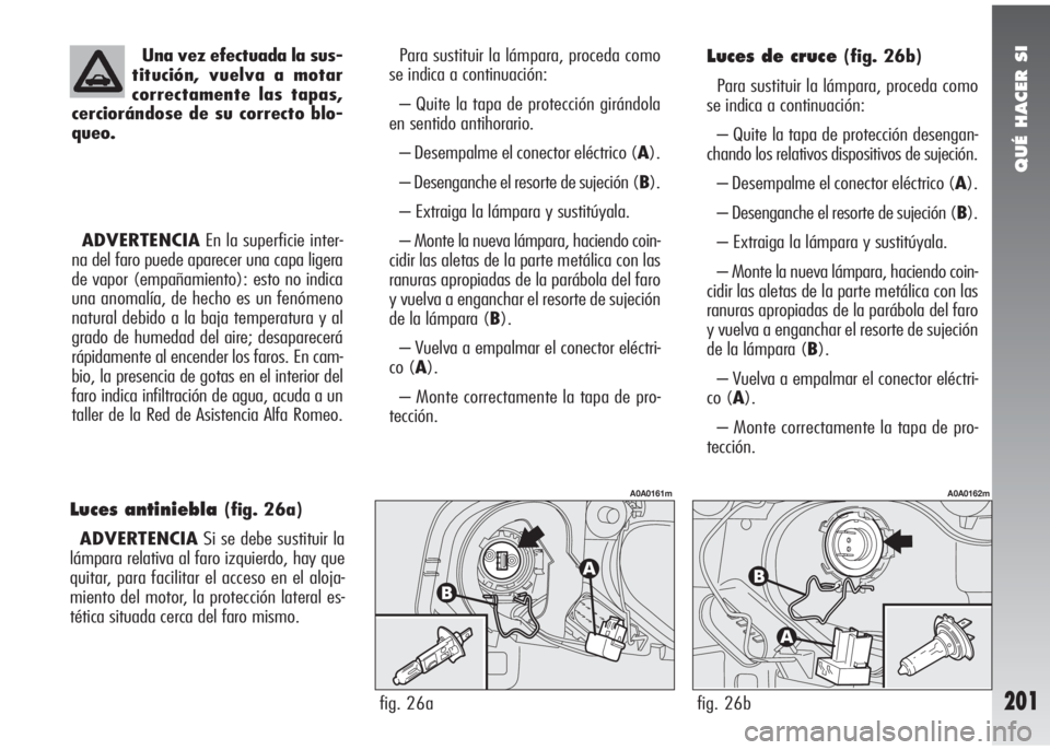 Alfa Romeo 147 2006 Manual de Empleo y Cuidado (in Spanish) QUÉ HACER SI
201
Una vez efectuada la sus-
titución, vuelva a motar
correctamente las tapas,
cerciorándose de su correcto blo-
queo.
ADVERTENCIAEn la superficie inter-
na del faro puede aparecer un Alfa Romeo 147 2006 Manual de Empleo y Cuidado (in Spanish) QUÉ HACER SI
201
Una vez efectuada la sus-
titución, vuelva a motar
correctamente las tapas,
cerciorándose de su correcto blo-
queo.
ADVERTENCIAEn la superficie inter-
na del faro puede aparecer un