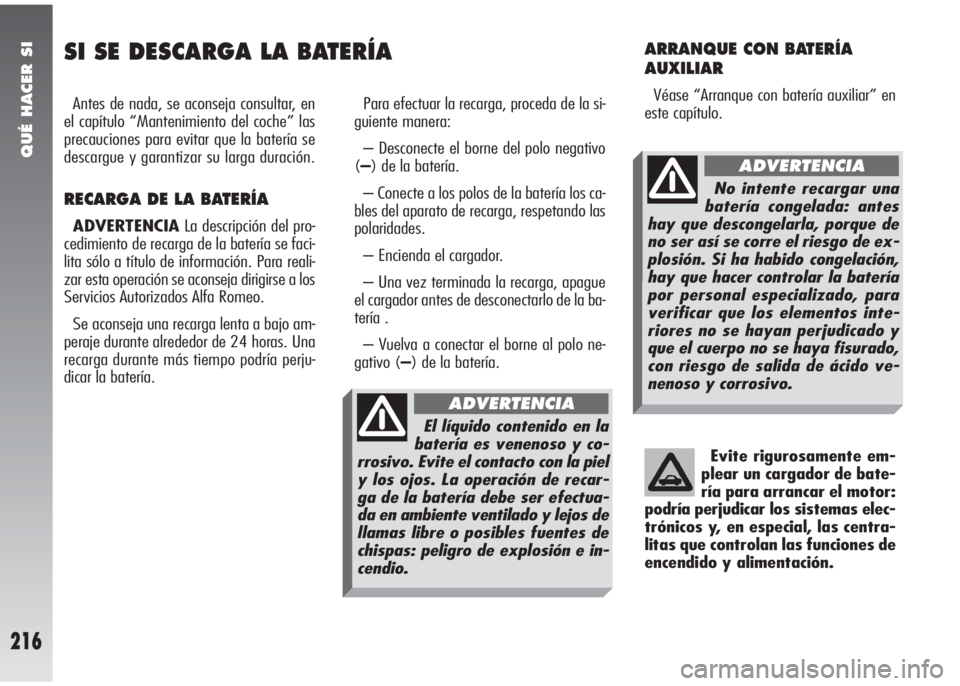 Alfa Romeo 147 2006 Manual de Empleo y Cuidado (in Spanish) QUÉ HACER SI
216
SI SE DESCARGA LA BATERÍA
Antes de nada, se aconseja consultar, en
el capítulo “Mantenimiento del coche” las
precauciones para evitar que la batería se
descargue y garantizar Alfa Romeo 147 2006 Manual de Empleo y Cuidado (in Spanish) QUÉ HACER SI
216
SI SE DESCARGA LA BATERÍA
Antes de nada, se aconseja consultar, en
el capítulo “Mantenimiento del coche” las
precauciones para evitar que la batería se
descargue y garantizar