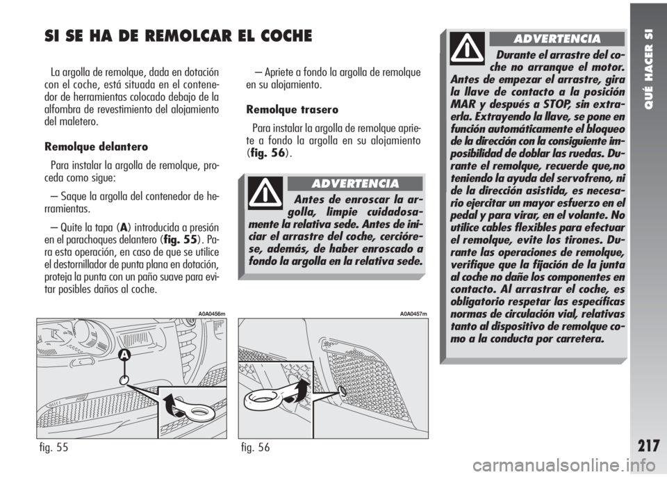 Alfa Romeo 147 2006 Manual de Empleo y Cuidado (in Spanish) QUÉ HACER SI
217
SI SE HA DE REMOLCAR EL COCHE
La argolla de remolque, dada en dotación
con el coche, está situada en el contene-
dor de herramientas colocado debajo de la
alfombra de revestimient Alfa Romeo 147 2006 Manual de Empleo y Cuidado (in Spanish) QUÉ HACER SI
217
SI SE HA DE REMOLCAR EL COCHE
La argolla de remolque, dada en dotación
con el coche, está situada en el contene-
dor de herramientas colocado debajo de la
alfombra de revestimient