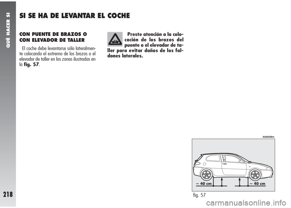 Alfa Romeo 147 2006 Manual de Empleo y Cuidado (in Spanish) Preste atención a la colo-
cación de los brazos del
puente o el elevador de ta-
ller para evitar daños de los fal-
dones laterales.CON PUENTE DE BRAZOS O
CON ELEVADOR DE TALLER
El coche debe levant Alfa Romeo 147 2006 Manual de Empleo y Cuidado (in Spanish) Preste atención a la colo-
cación de los brazos del
puente o el elevador de ta-
ller para evitar daños de los fal-
dones laterales.CON PUENTE DE BRAZOS O
CON ELEVADOR DE TALLER
El coche debe levant