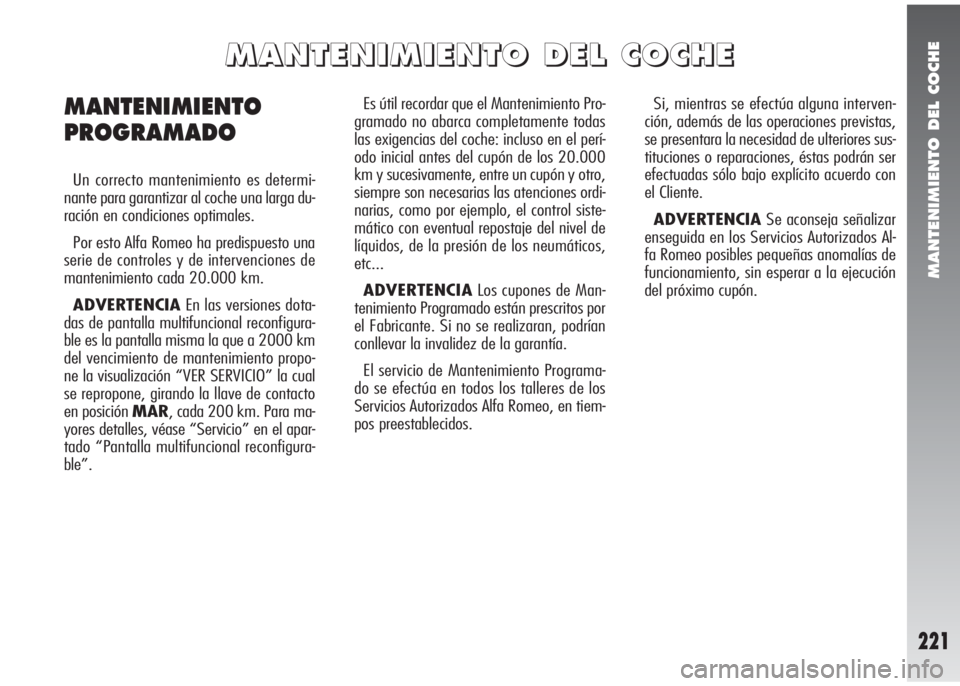 Alfa Romeo 147 2006  Manual de Empleo y Cuidado (in Spanish) MANTENIMIENTO DEL COCHE
221
Es útil recordar que el Mantenimiento Pro-
gramado no abarca completamente todas
las exigencias del coche: incluso en el perí-
odo inicial antes del cupón de los 20.000
