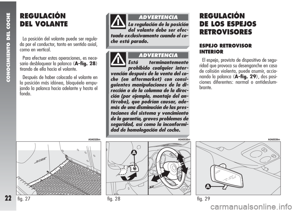 Alfa Romeo 147 2010 Manual de Empleo y Cuidado (in Spanish) CONOCIMIENTO DEL COCHE
22fig. 27
A0A0328m
REGULACIÓN
DEL VOLANTE
La posición del volante puede ser regula-
da por el conductor, tanto en sentido axial,
como en vertical.
Para efectuar estas operacio Alfa Romeo 147 2010 Manual de Empleo y Cuidado (in Spanish) CONOCIMIENTO DEL COCHE
22fig. 27
A0A0328m
REGULACIÓN
DEL VOLANTE
La posición del volante puede ser regula-
da por el conductor, tanto en sentido axial,
como en vertical.
Para efectuar estas operacio