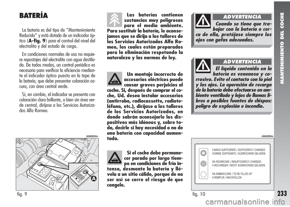 Alfa Romeo 147 2006 Manual de Empleo y Cuidado (in Spanish) MANTENIMIENTO DEL COCHE
233
Las baterías contienen
sustancias muy peligrosas
para el medio ambiente.
Para sustituir la batería, le aconse-
jamos que se dirija a los talleres de
los Servicios Autoriz Alfa Romeo 147 2006 Manual de Empleo y Cuidado (in Spanish) MANTENIMIENTO DEL COCHE
233
Las baterías contienen
sustancias muy peligrosas
para el medio ambiente.
Para sustituir la batería, le aconse-
jamos que se dirija a los talleres de
los Servicios Autoriz