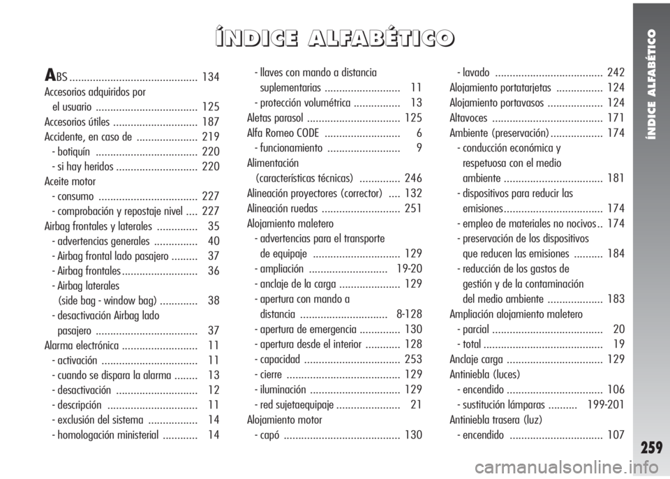 Alfa Romeo 147 2005  Manual de Empleo y Cuidado (in Spanish) ÍNDICE ALFABÉTICO
259
Í Í
N N
D D
I I
C C
E E
A A
L L
F F
A A
B B
É É
T T
I I
C C
O O
ABS ............................................ 134
Accesorios adquiridos por 
el usuario  ................